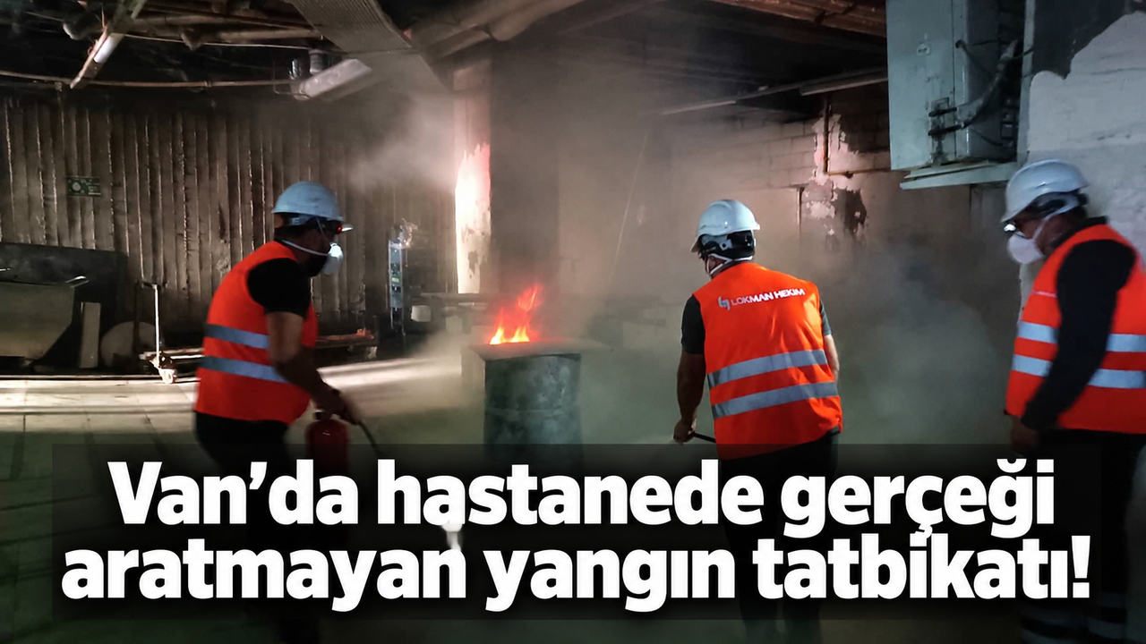 Van’da hastanede gerçeği aratmayan yangın tatbikatı!