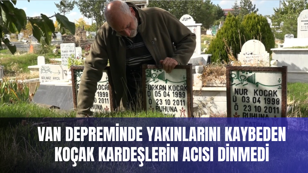 Van depreminde kayıplar veren Koçak kardeşler kabirleri andı