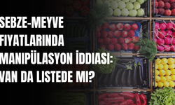 Sebze-Meyve Fiyatlarında Manipülasyon İddiası: Van Da Listede Mi?